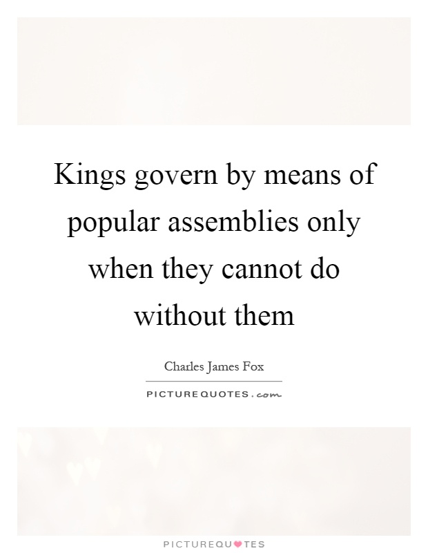 Kings govern by means of popular assemblies only when they cannot do without them Picture Quote #1