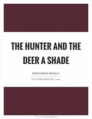 The hunter and the deer a shade Picture Quote #1
