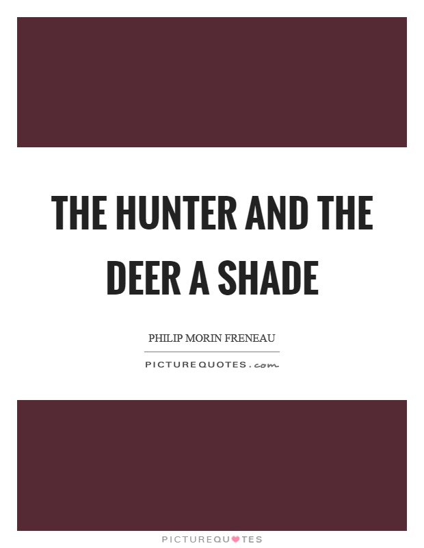 The hunter and the deer a shade Picture Quote #1
