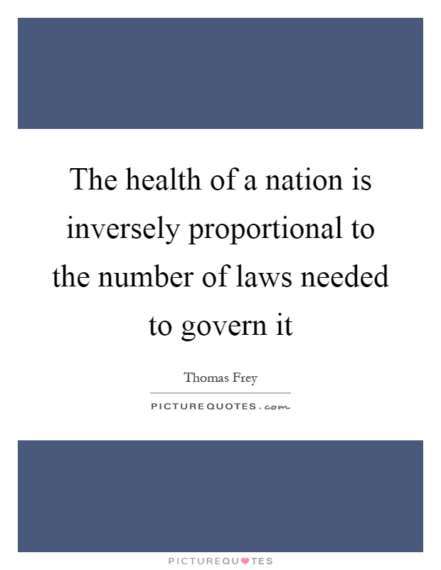 The health of a nation is inversely proportional to the number of laws needed to govern it Picture Quote #1