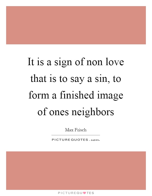 It is a sign of non love that is to say a sin, to form a finished image of ones neighbors Picture Quote #1