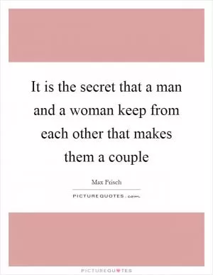 It is the secret that a man and a woman keep from each other that makes them a couple Picture Quote #1