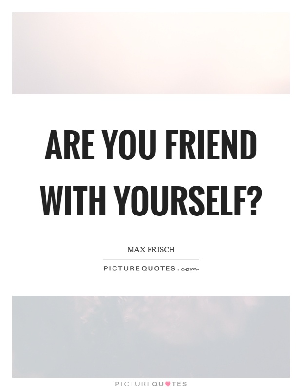 Are you friend with yourself? Picture Quote #1