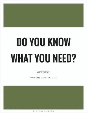 Do you know what you need? Picture Quote #1