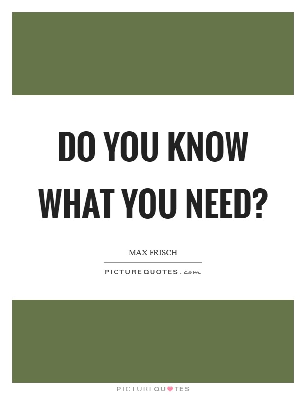 Do you know what you need? Picture Quote #1