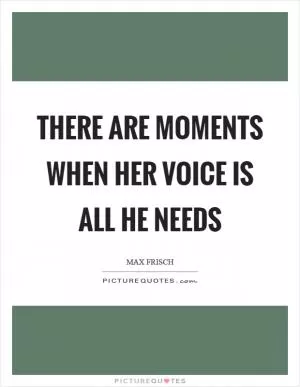 There are moments when her voice is all he needs Picture Quote #1