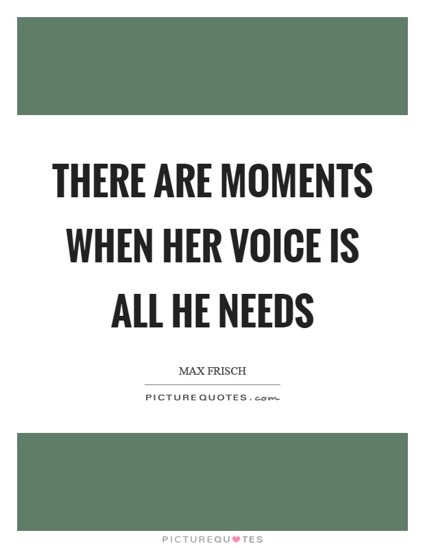 There are moments when her voice is all he needs Picture Quote #1