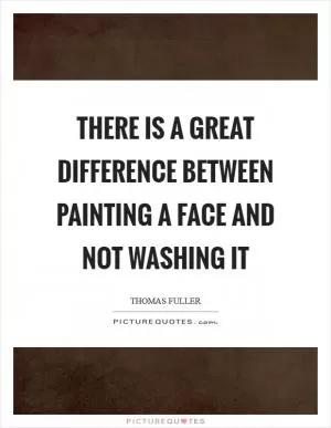 There is a great difference between painting a face and not washing it Picture Quote #1