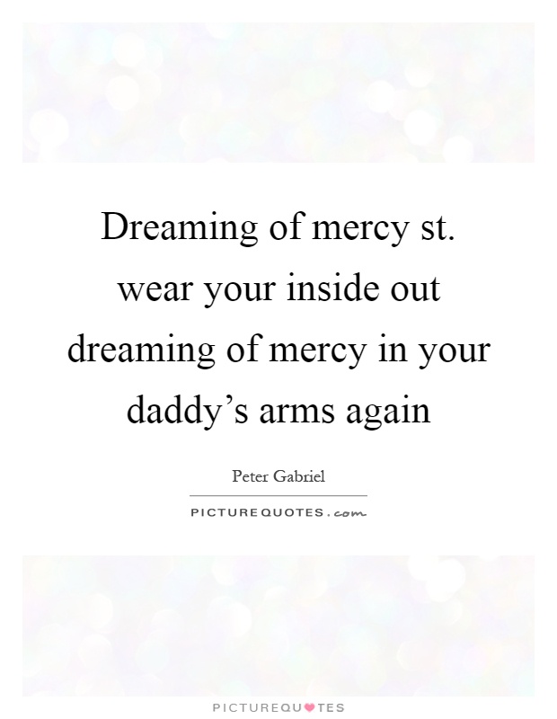 Dreaming of mercy st. wear your inside out dreaming of mercy in your daddy's arms again Picture Quote #1