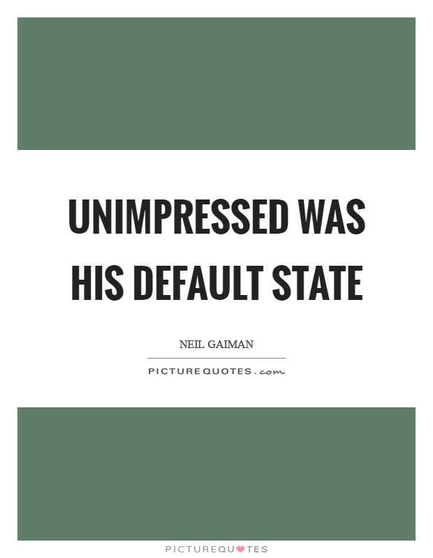 Unimpressed was his default state Picture Quote #1