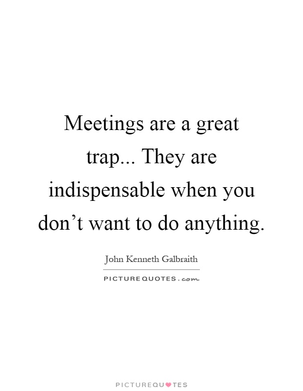 Meetings are a great trap... They are indispensable when you don't want to do anything Picture Quote #1