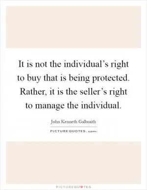 It is not the individual’s right to buy that is being protected. Rather, it is the seller’s right to manage the individual Picture Quote #1