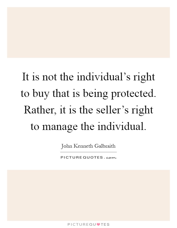 It is not the individual's right to buy that is being protected. Rather, it is the seller's right to manage the individual Picture Quote #1