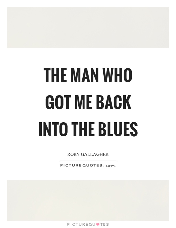 The man who got me back into the blues Picture Quote #1