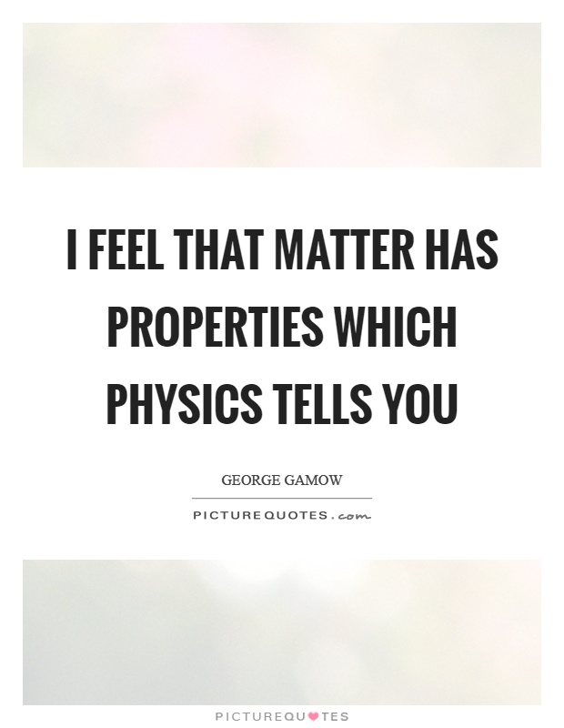 I feel that matter has properties which physics tells you Picture Quote #1