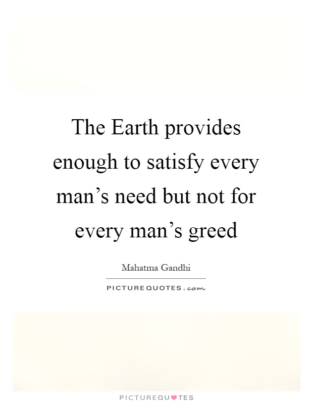 The Earth provides enough to satisfy every man's need but not for every man's greed Picture Quote #1