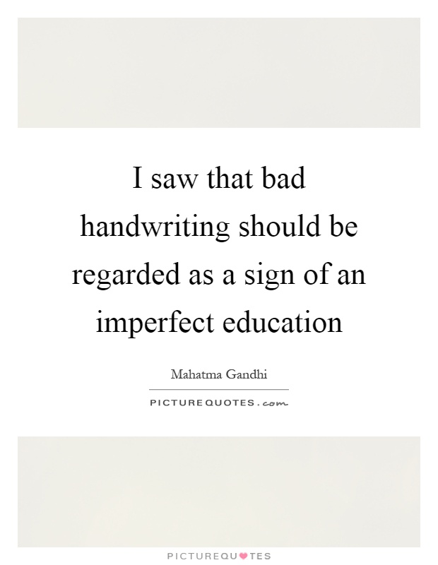 I saw that bad handwriting should be regarded as a sign of an imperfect education Picture Quote #1