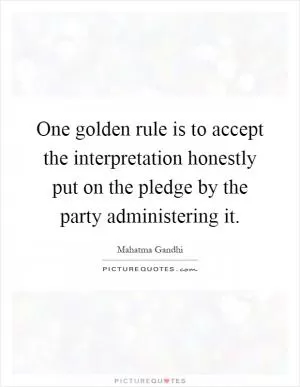 One golden rule is to accept the interpretation honestly put on the pledge by the party administering it Picture Quote #1