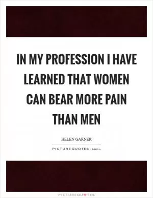 In my profession I have learned that women can bear more pain than men Picture Quote #1