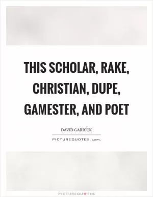 This scholar, rake, christian, dupe, gamester, and poet Picture Quote #1