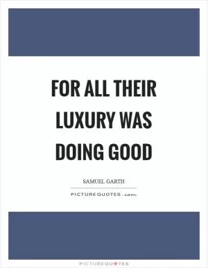 For all their luxury was doing good Picture Quote #1