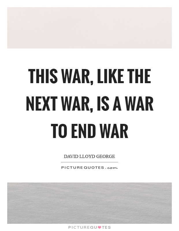 This war, like the next war, is a war to end war Picture Quote #1