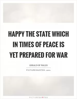 Happy the state which in times of peace is yet prepared for war Picture Quote #1