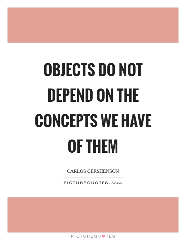 Objects do not depend on the concepts we have of them Picture Quote #1