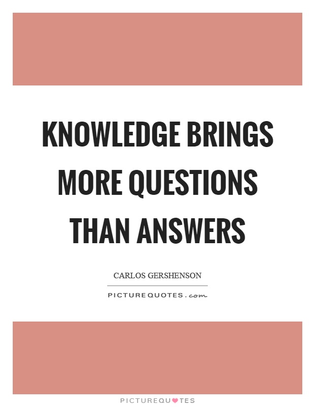 Knowledge brings more questions than answers Picture Quote #1