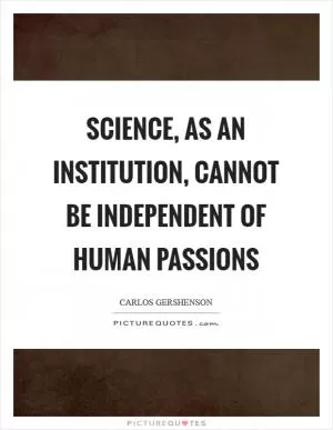 Science, as an institution, cannot be independent of human passions Picture Quote #1