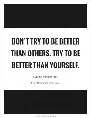 Don’t try to be better than others. Try to be better than yourself Picture Quote #1