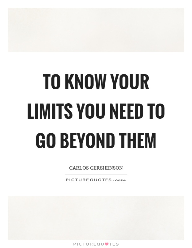 To know your limits you need to go beyond them Picture Quote #1