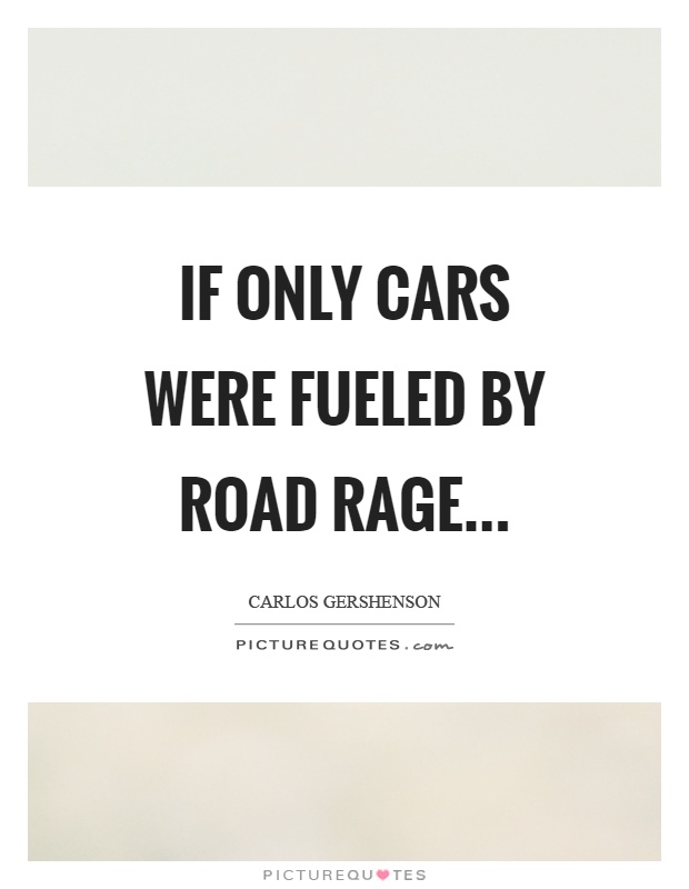 If only cars were fueled by road rage Picture Quote #1