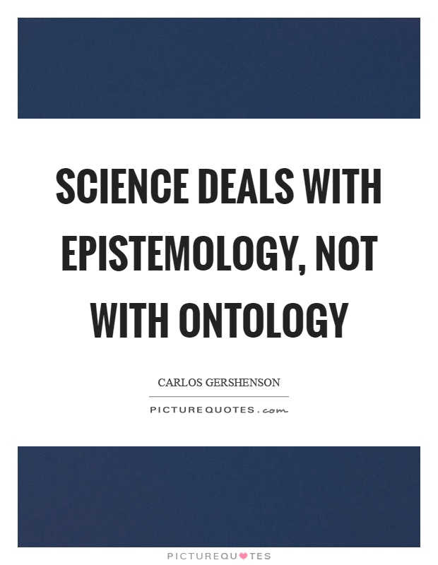 Science deals with epistemology, not with ontology Picture Quote #1
