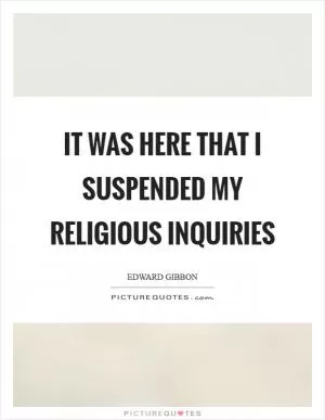 It was here that I suspended my religious inquiries Picture Quote #1