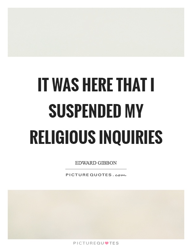 It was here that I suspended my religious inquiries Picture Quote #1