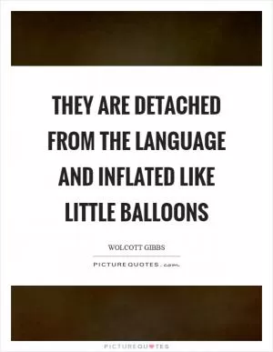 They are detached from the language and inflated like little balloons Picture Quote #1