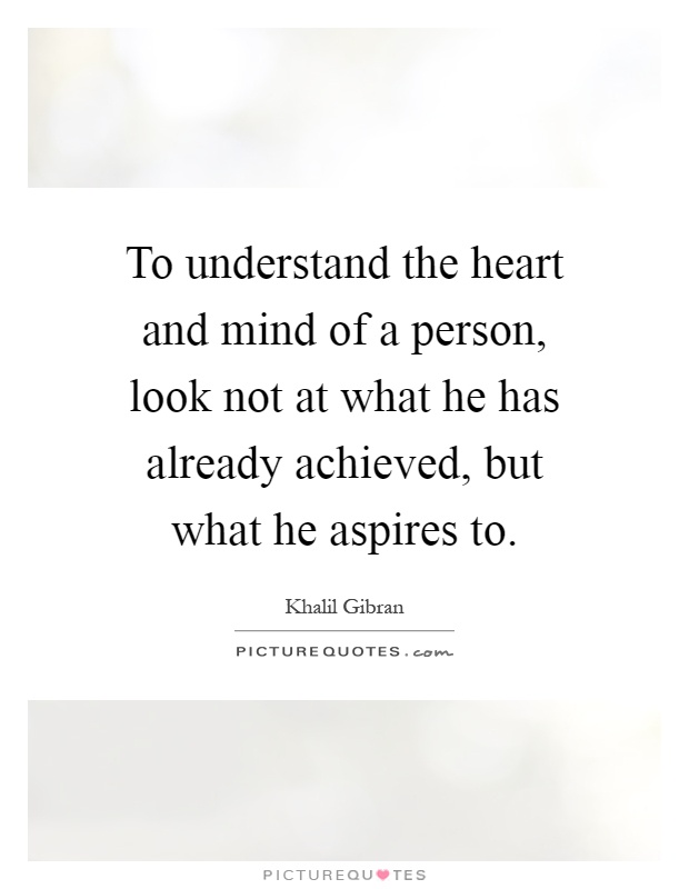 To understand the heart and mind of a person, look not at what ...