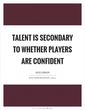 Talent is secondary to whether players are confident Picture Quote #1