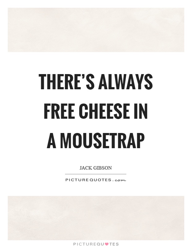 There's always free cheese in a mousetrap Picture Quote #1