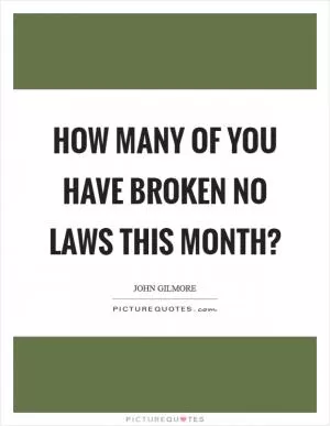 How many of you have broken no laws this month? Picture Quote #1