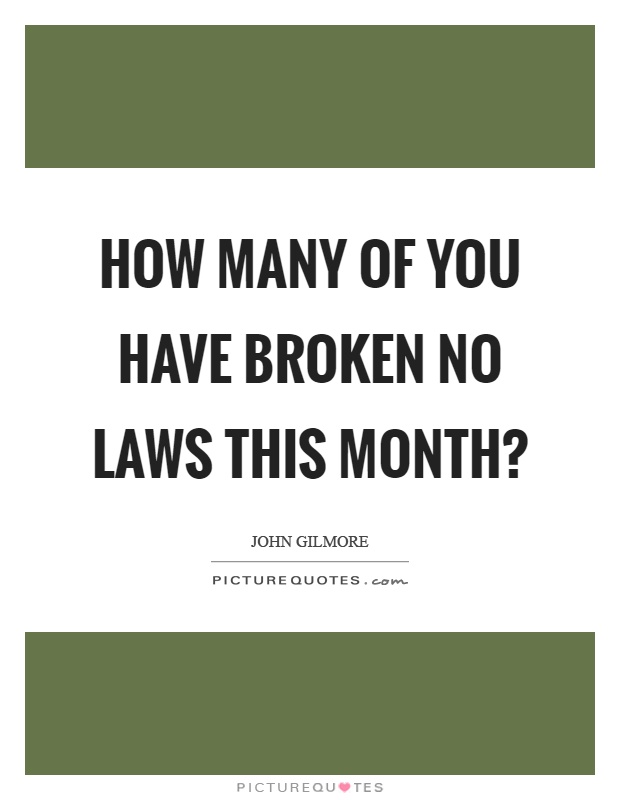 How many of you have broken no laws this month? Picture Quote #1