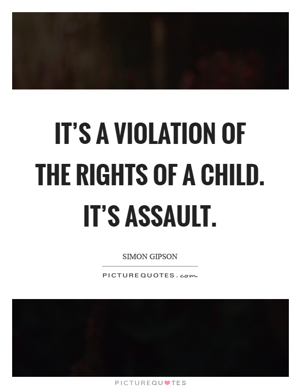 It's a violation of the rights of a child. It's assault Picture Quote #1