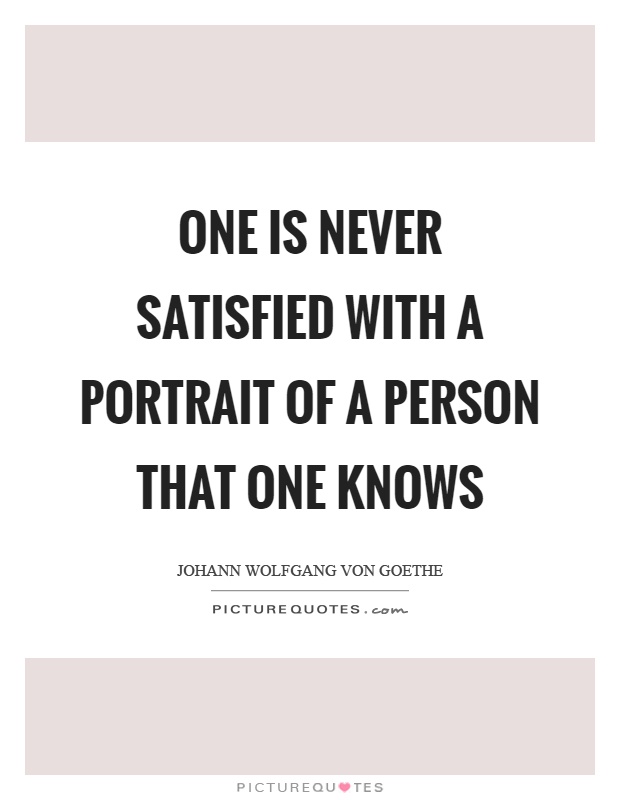One is never satisfied with a portrait of a person that one knows Picture Quote #1