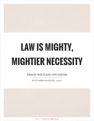 Law is mighty, mightier necessity Picture Quote #1