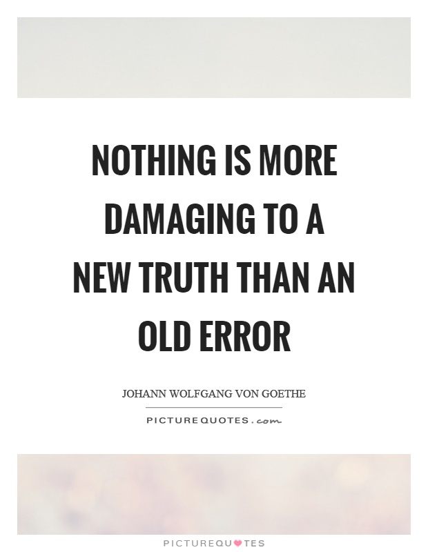 Nothing is more damaging to a new truth than an old error Picture Quote #1