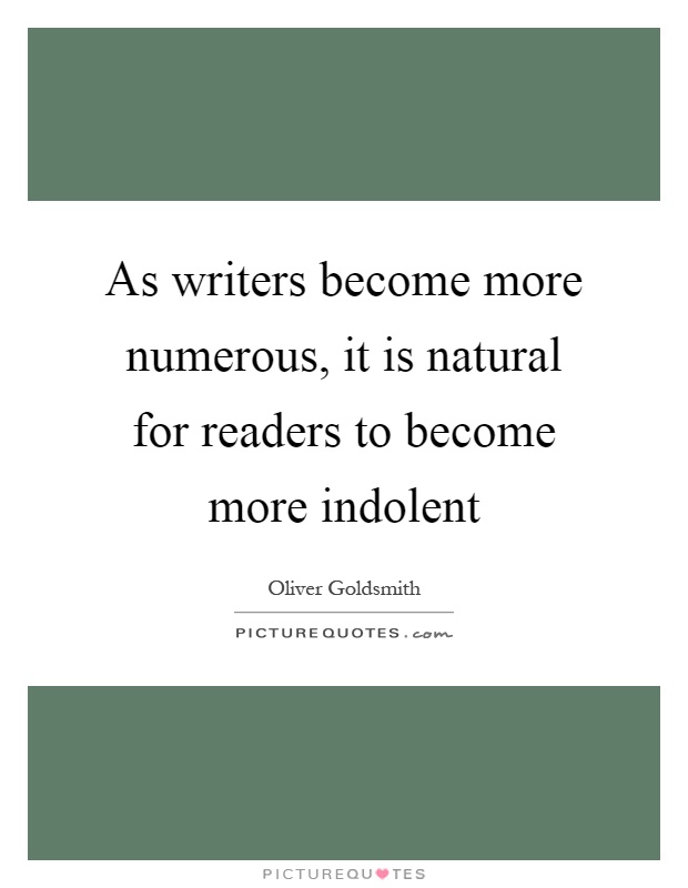 As writers become more numerous, it is natural for readers to become more indolent Picture Quote #1