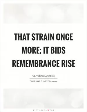 That strain once more; it bids remembrance rise Picture Quote #1