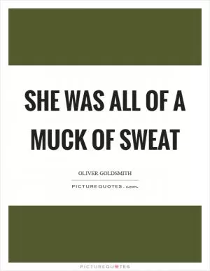 She was all of a muck of sweat Picture Quote #1