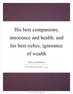 His best companions, innocence and health; and his best riches, ignorance of wealth Picture Quote #1